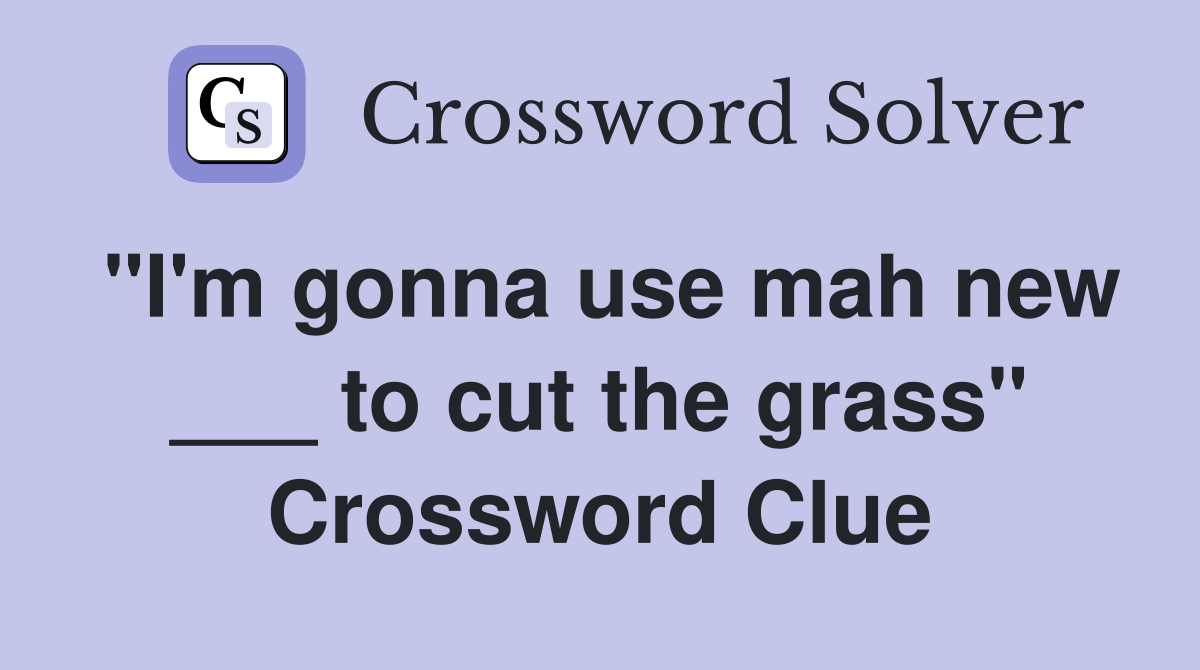 "I'm gonna use mah new ___ to cut the grass" Crossword Clue