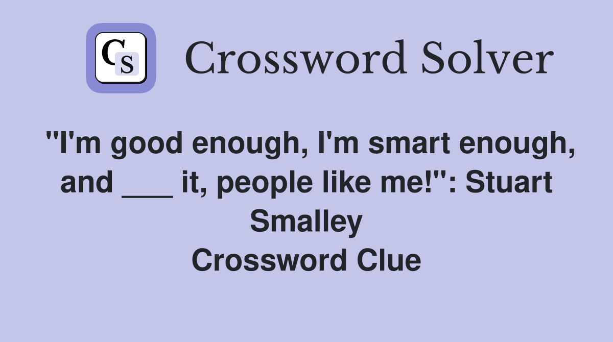 "I'm good enough, I'm smart enough, and ___ it, people like me!": Stuart Smalley Crossword Clue