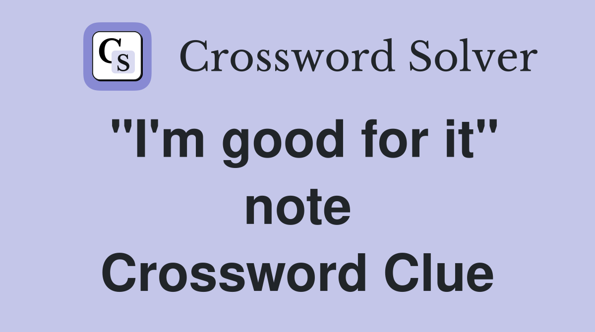 quot I #39 m good for it quot note Crossword Clue Answers Crossword Solver