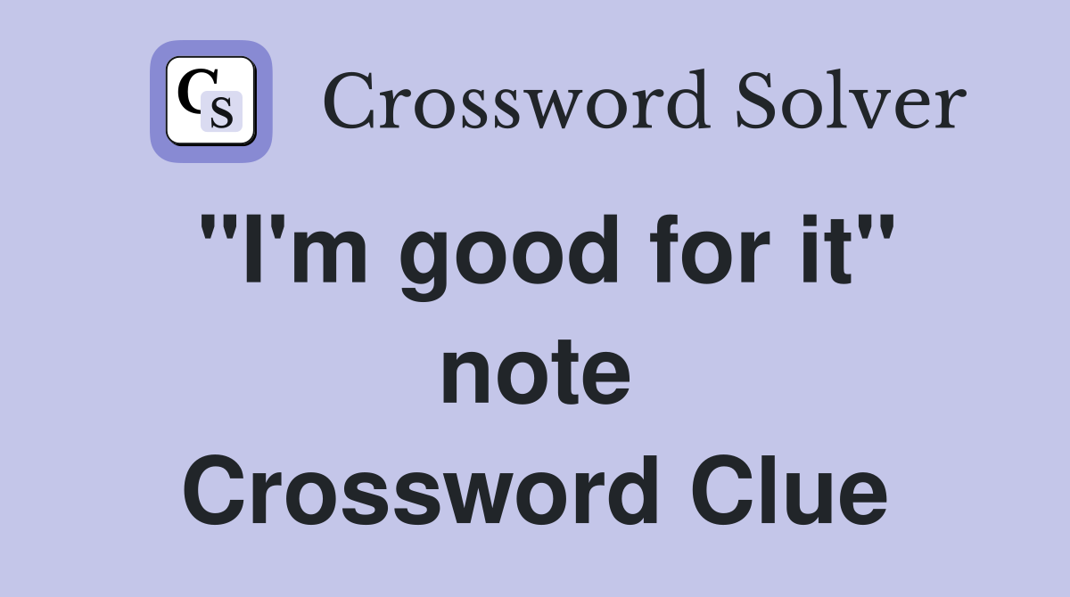 "I'm good for it" note Crossword Clue