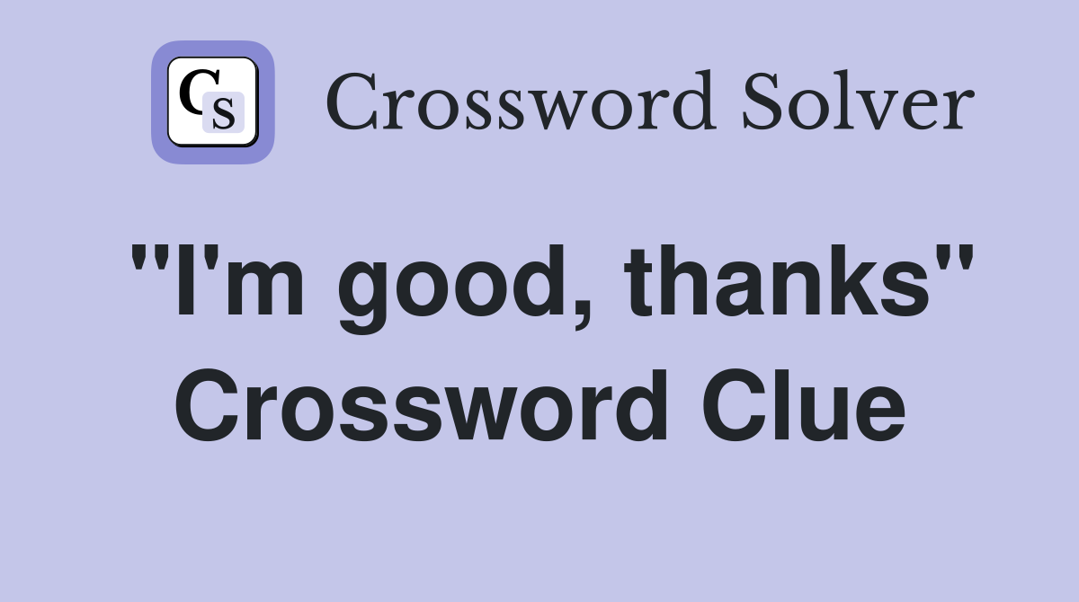 "I'm good, thanks" Crossword Clue