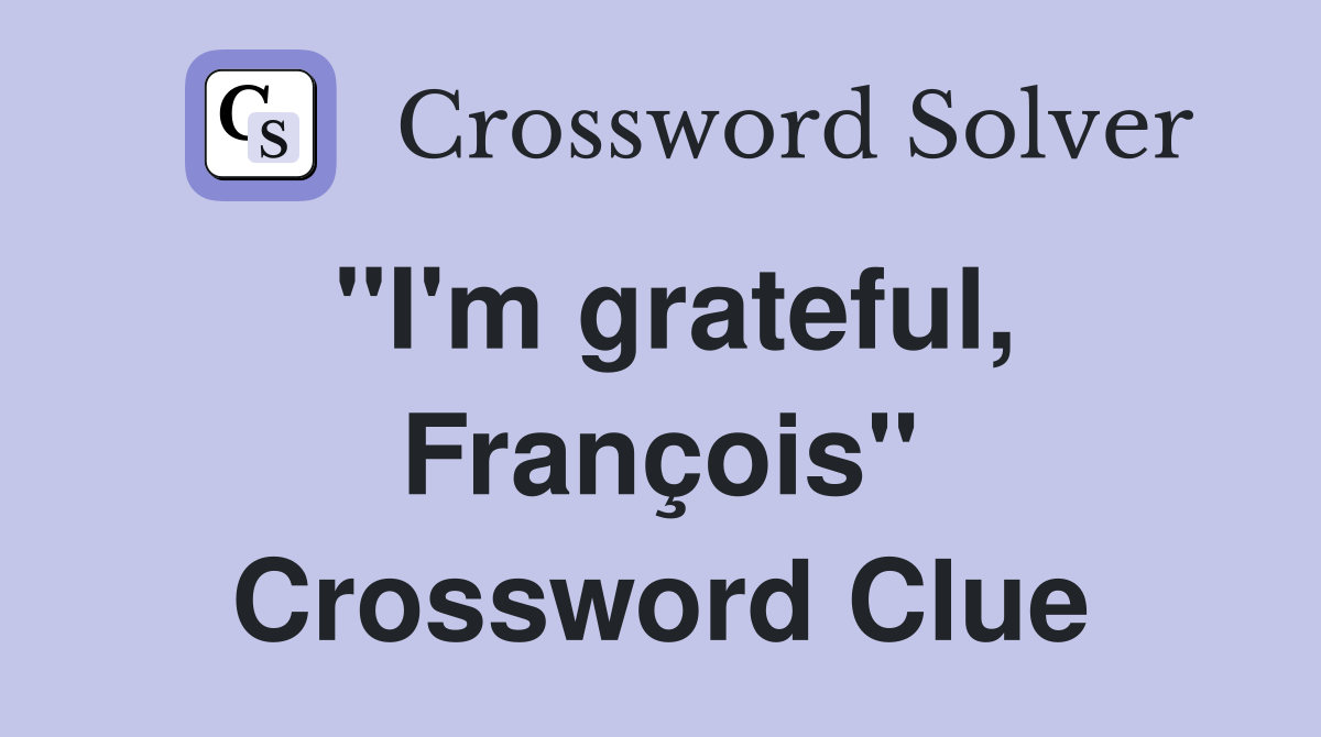 "I'm grateful, François" Crossword Clue