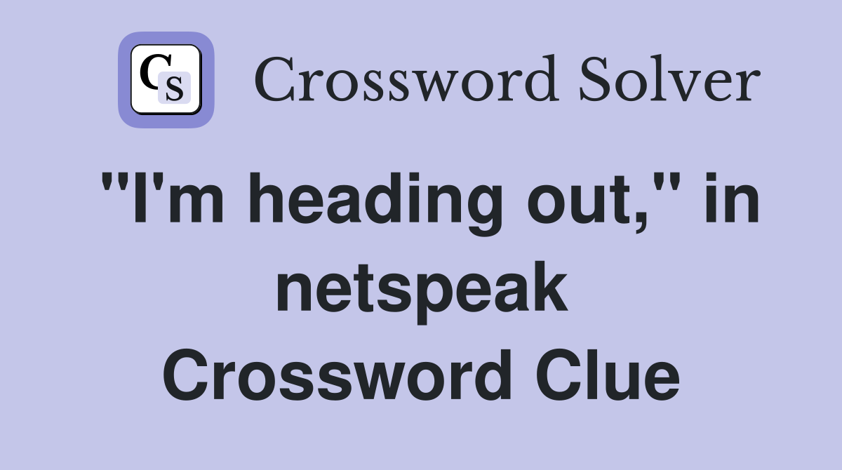 "I'm heading out," in netspeak Crossword Clue