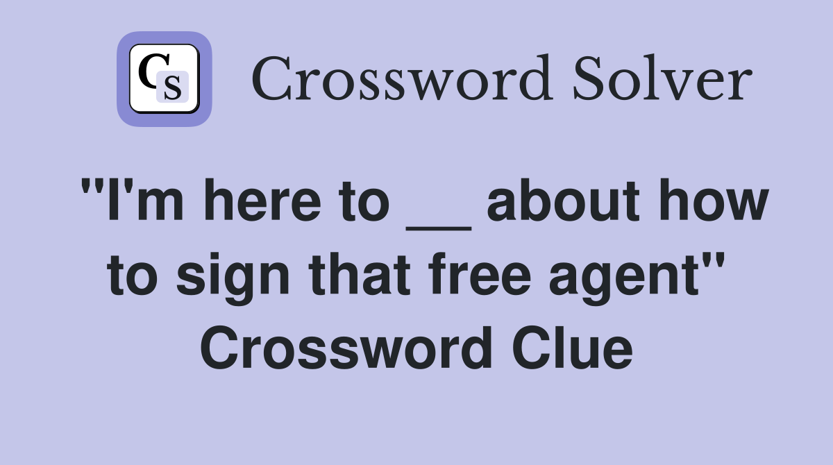 "I'm here to __ about how to sign that free agent" Crossword Clue