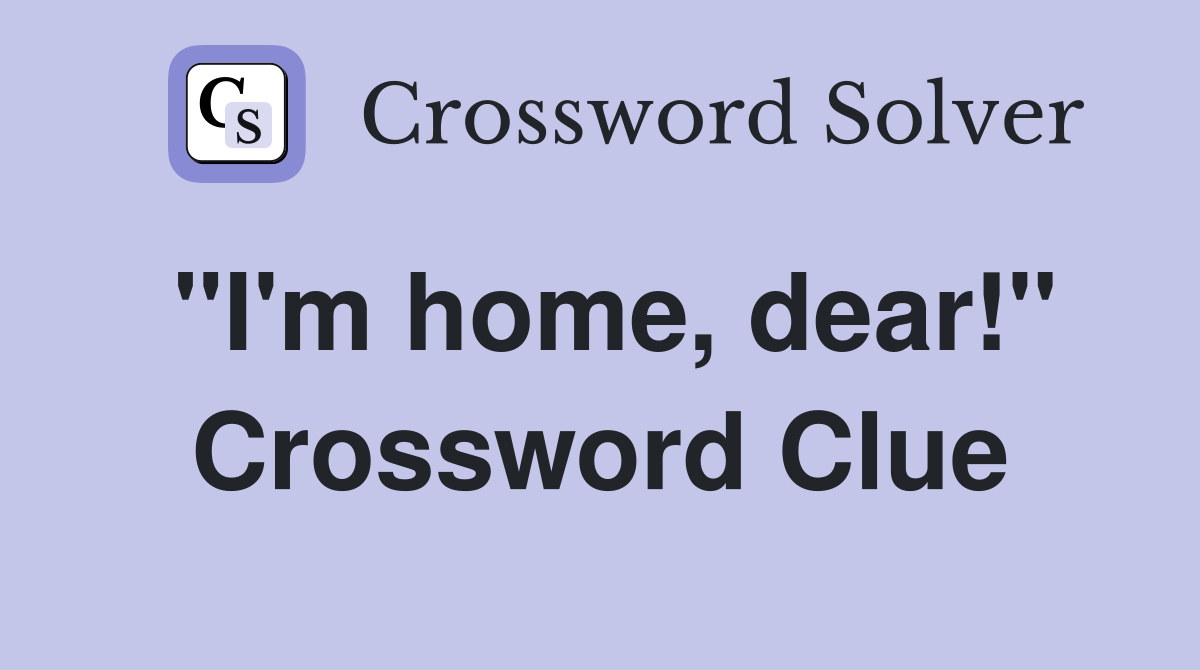 "I'm home, dear!" Crossword Clue