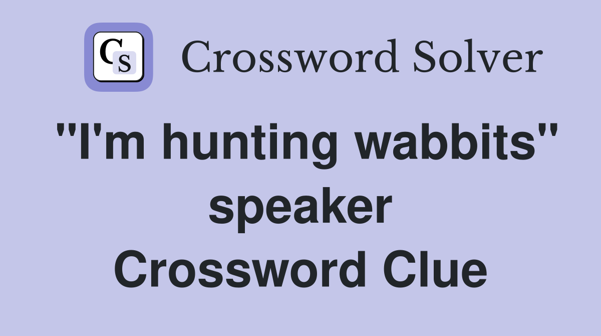 "I'm hunting wabbits" speaker Crossword Clue