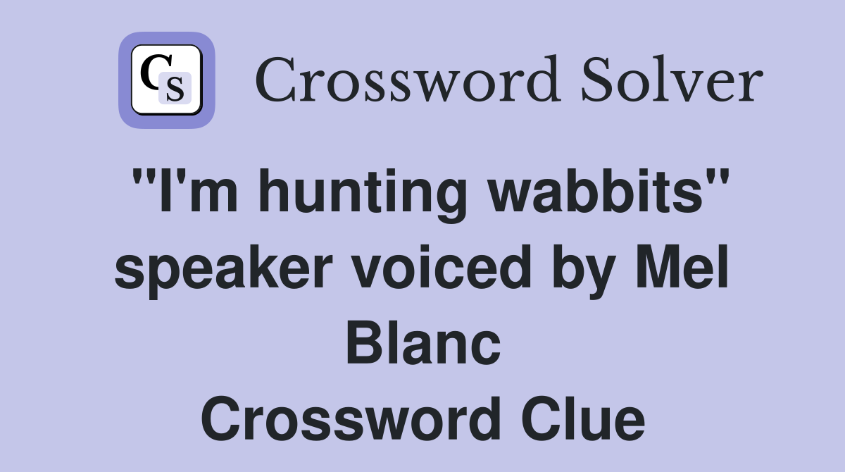"I'm hunting wabbits" speaker voiced by Mel Blanc Crossword Clue