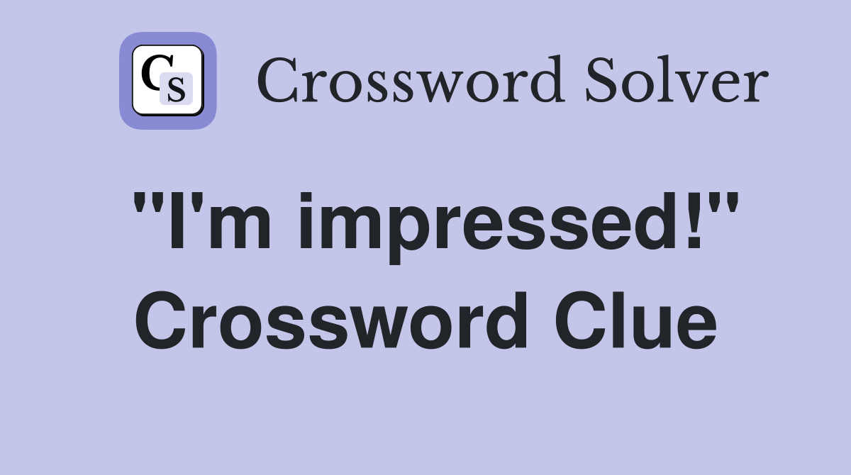 "I'm impressed!" Crossword Clue