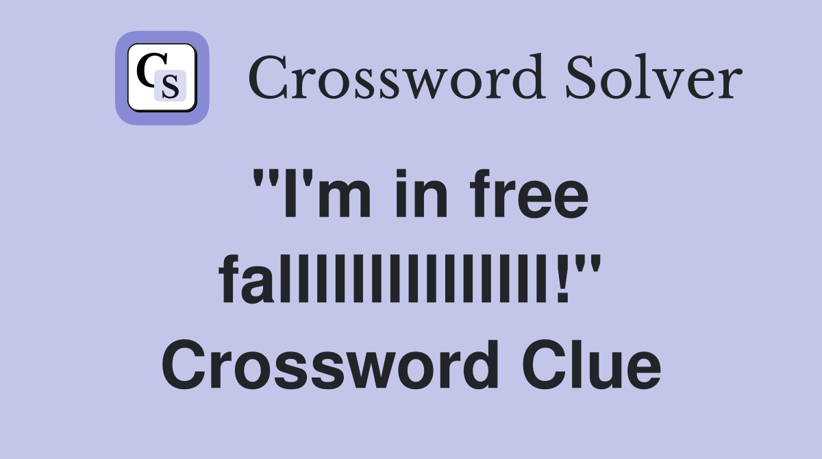 "I'm in free falllllllllllllll!" Crossword Clue