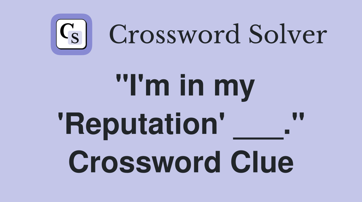 "I'm in my 'Reputation' ___." Crossword Clue