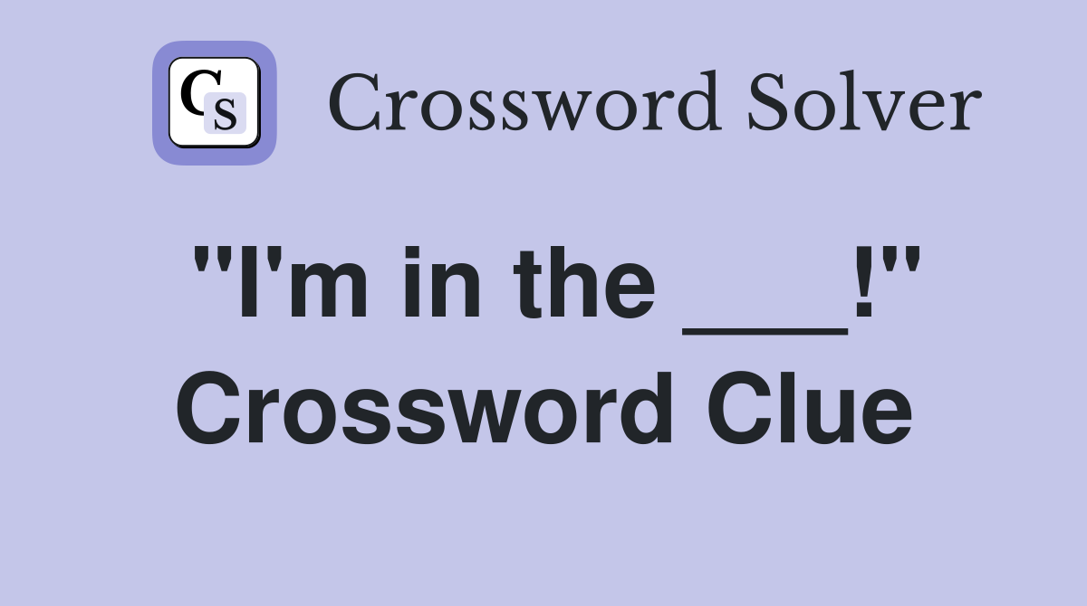 "I'm in the ___!" Crossword Clue