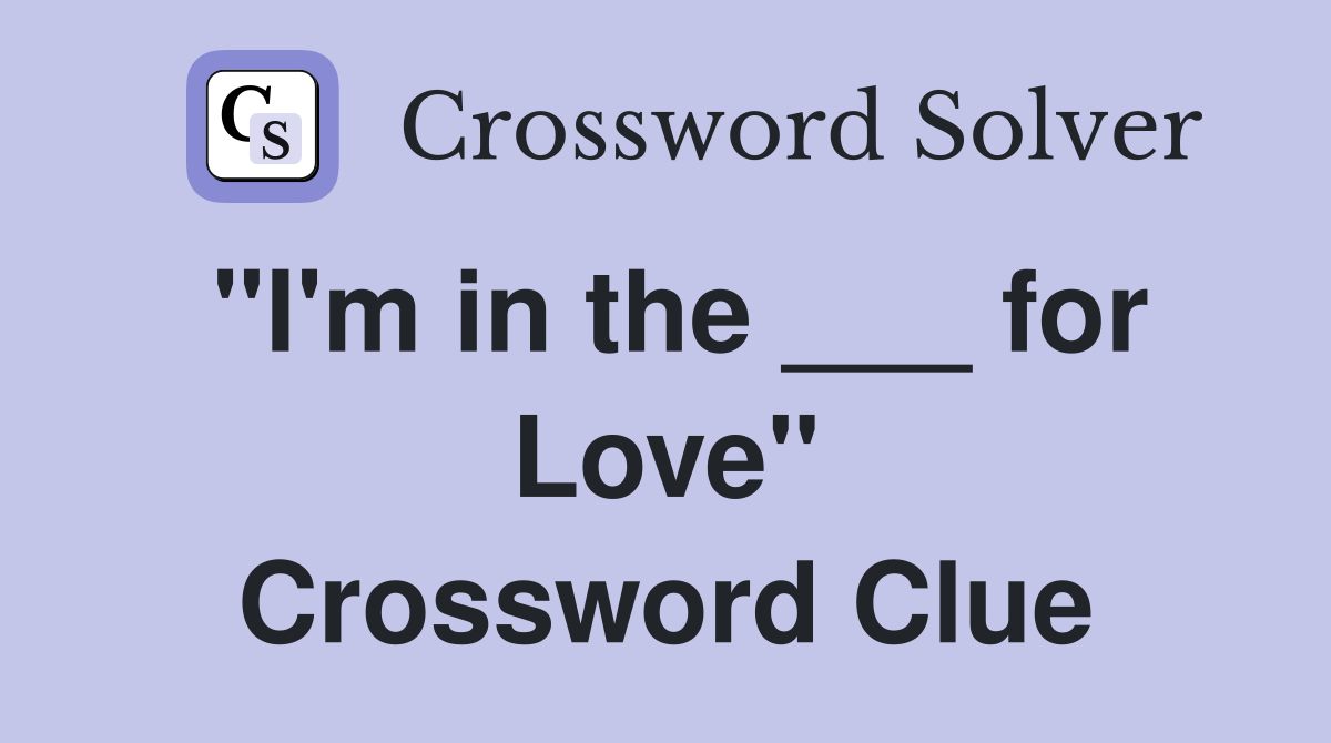 "I'm in the ___ for Love" Crossword Clue