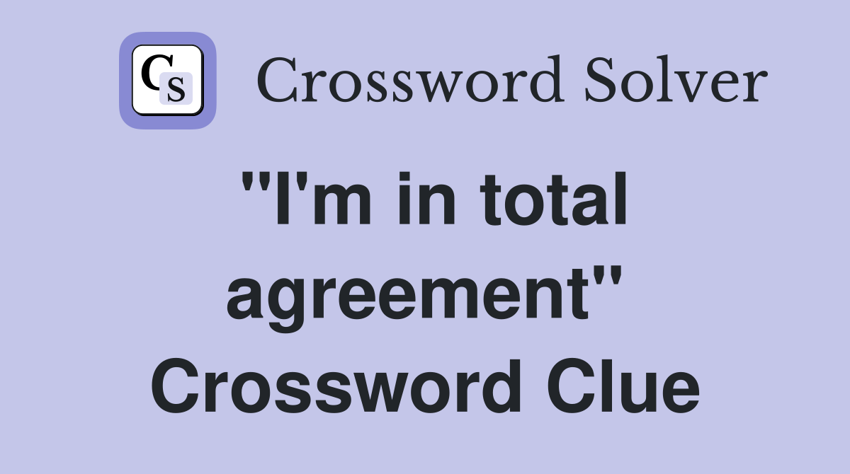"I'm in total agreement" Crossword Clue