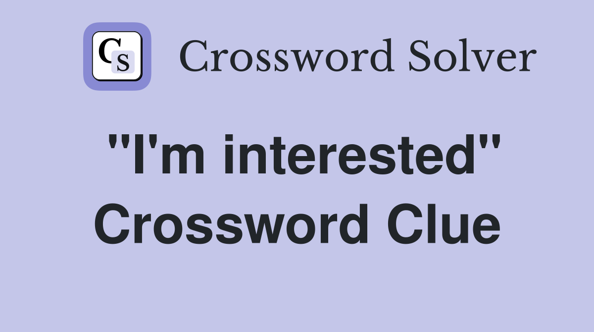 "I'm interested" Crossword Clue
