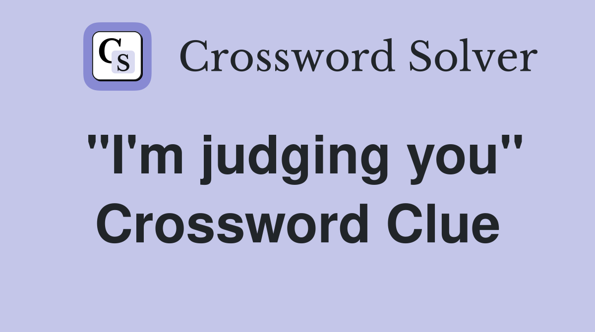 "I'm judging you" Crossword Clue