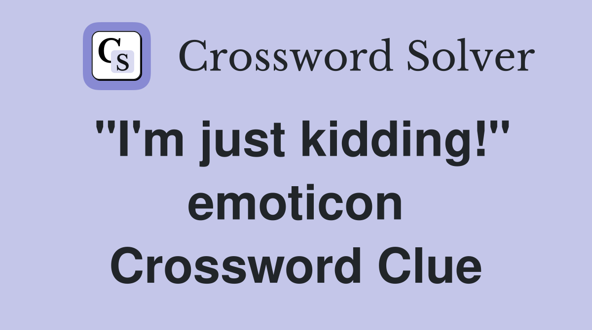 "I'm just kidding!" emoticon Crossword Clue