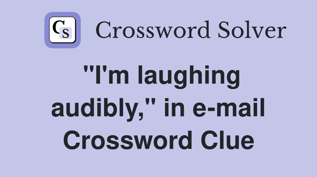 "I'm laughing audibly," in e-mail Crossword Clue