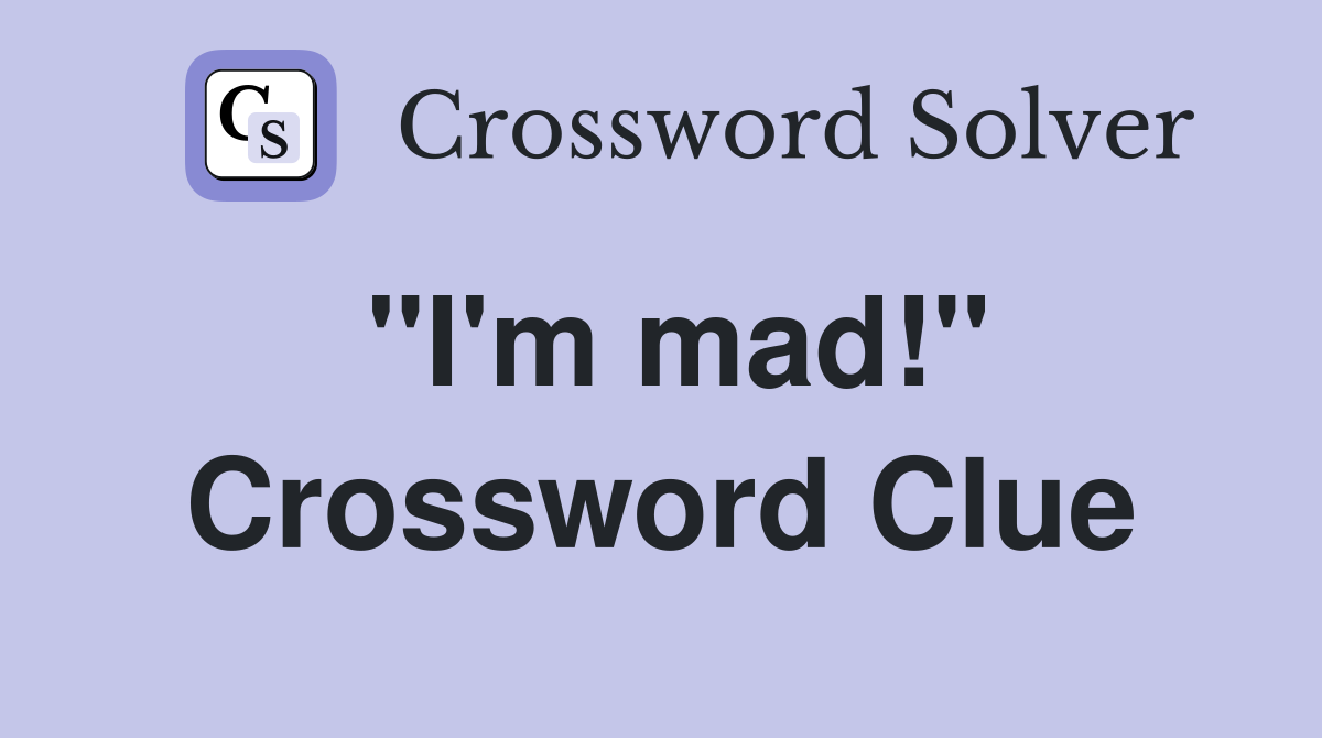 "I'm mad!" Crossword Clue