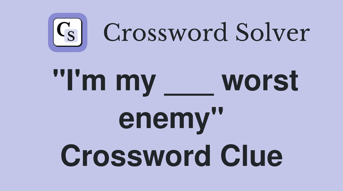 "I'm my ___ worst enemy" Crossword Clue