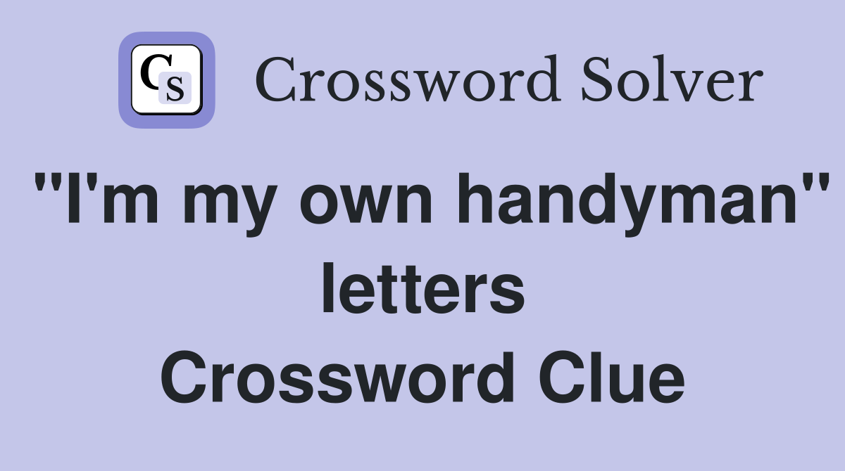 "I'm my own handyman" letters Crossword Clue