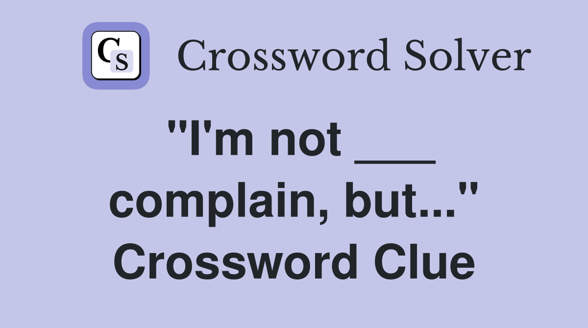 "I'm not ___ complain, but..." Crossword Clue