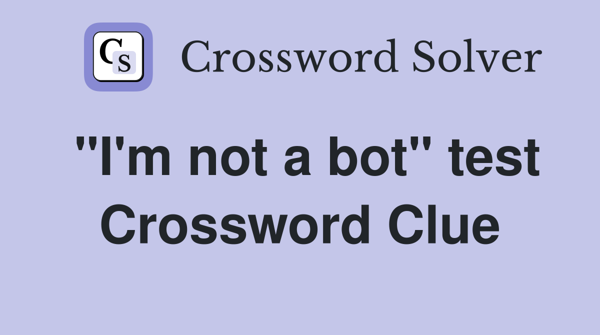 "I'm not a bot" test Crossword Clue