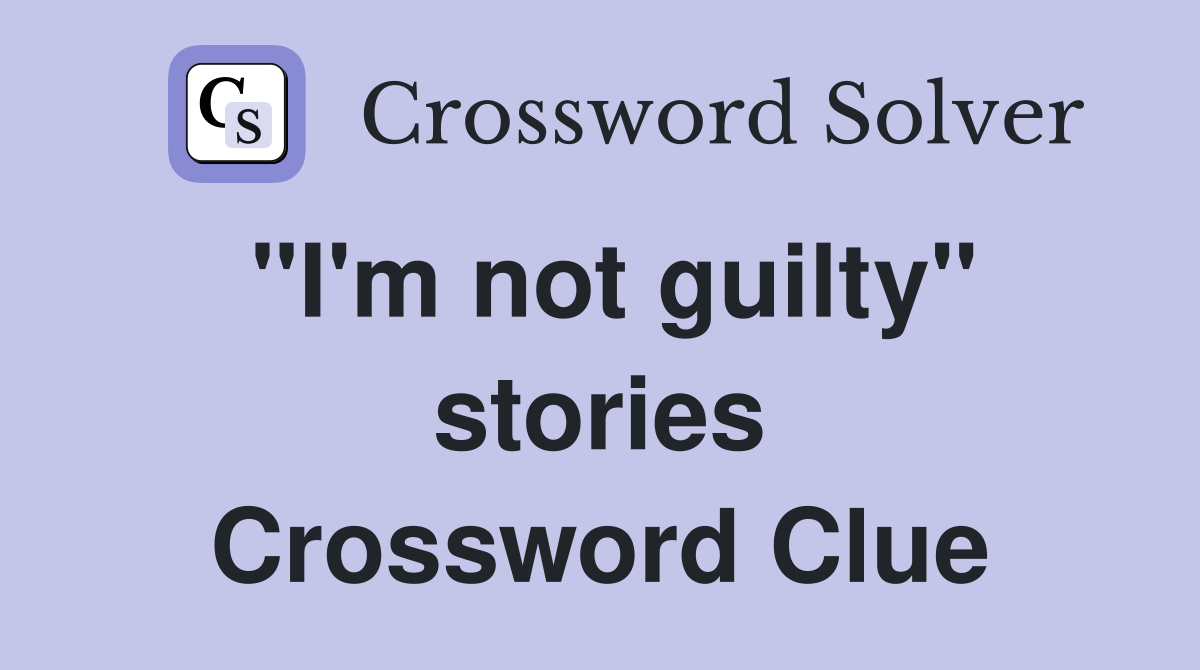 "I'm not guilty" stories Crossword Clue