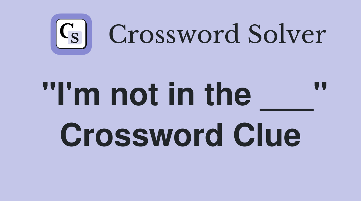 "I'm not in the ___" Crossword Clue