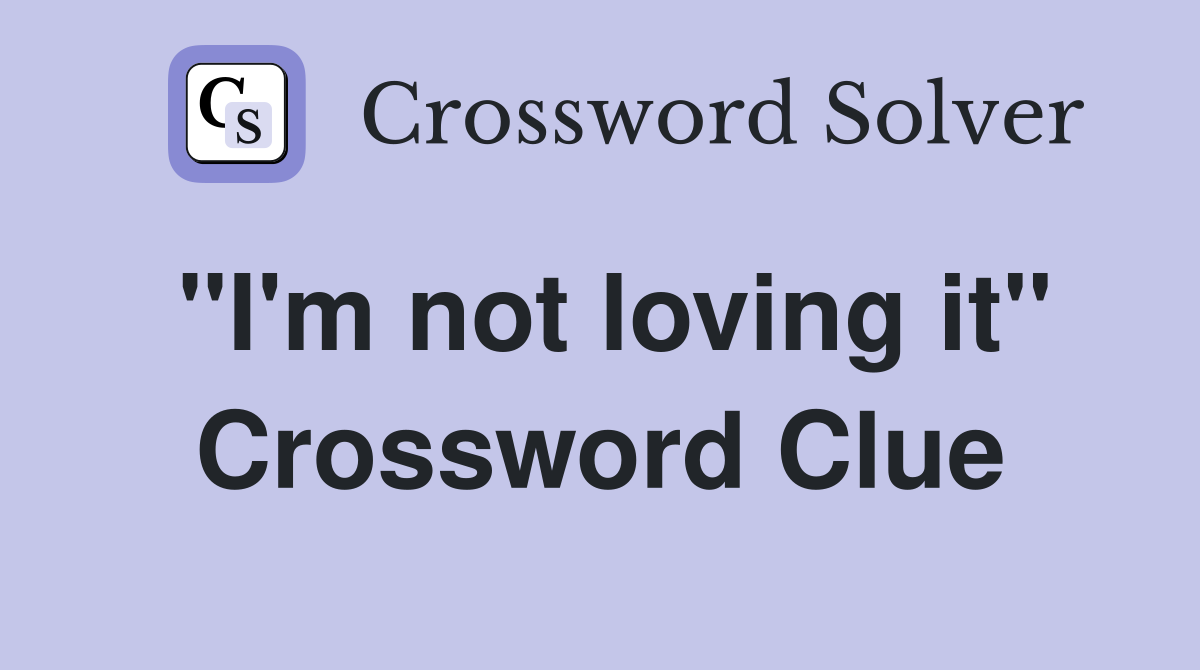 "I'm not loving it" Crossword Clue