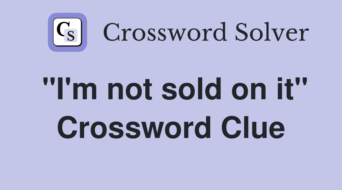 "I'm not sold on it" Crossword Clue