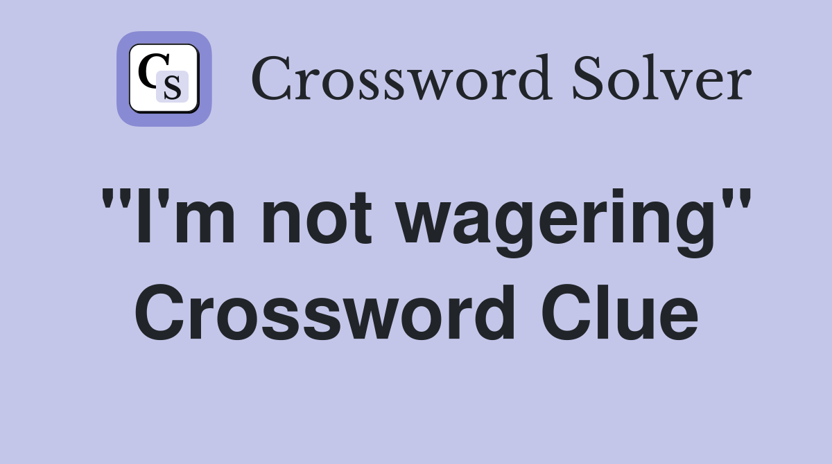 "I'm not wagering" Crossword Clue