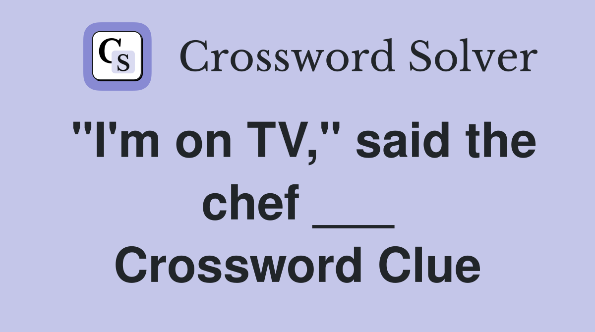 "I'm on TV," said the chef ___ Crossword Clue
