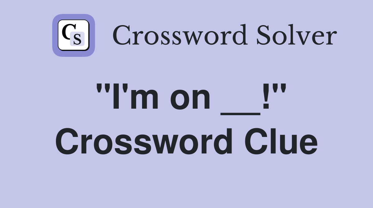 "I'm on __!" Crossword Clue