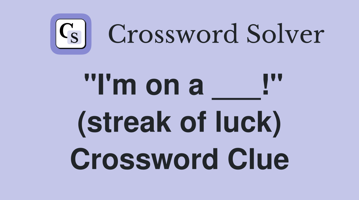 "I'm on a ___!" (streak of luck) Crossword Clue