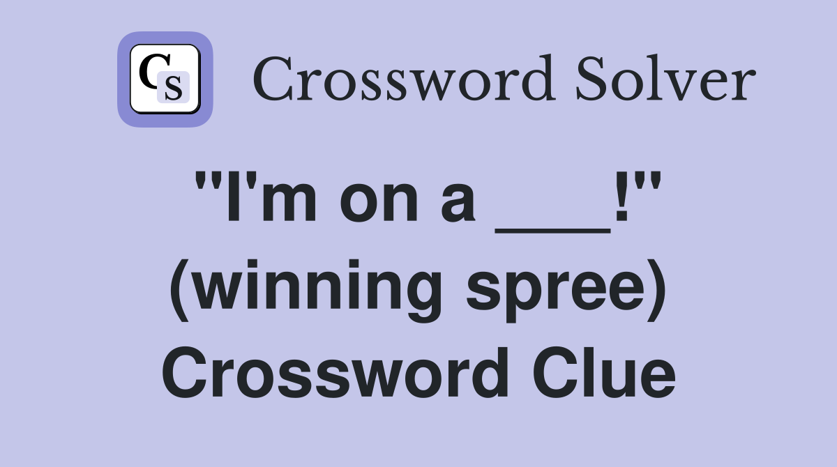 "I'm on a ___!" (winning spree) Crossword Clue