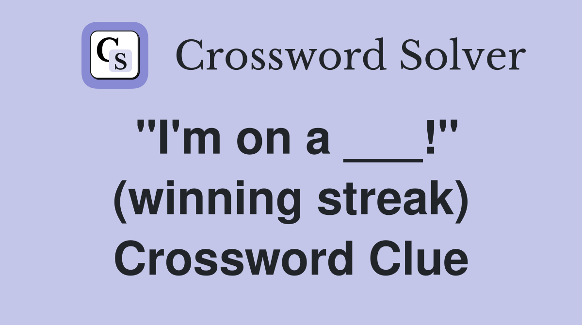 "I'm on a ___!" (winning streak) Crossword Clue