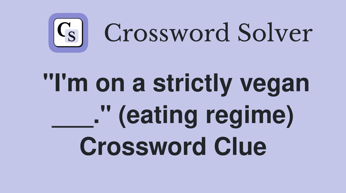 "I'm on a strictly vegan ___." (eating regime) Crossword Clue