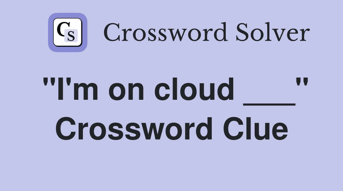 "I'm on cloud ___" Crossword Clue