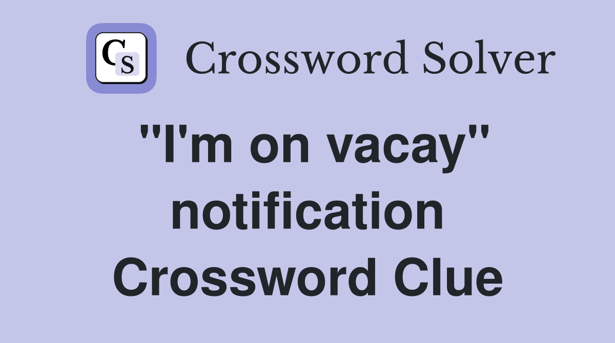 "I'm on vacay" notification Crossword Clue