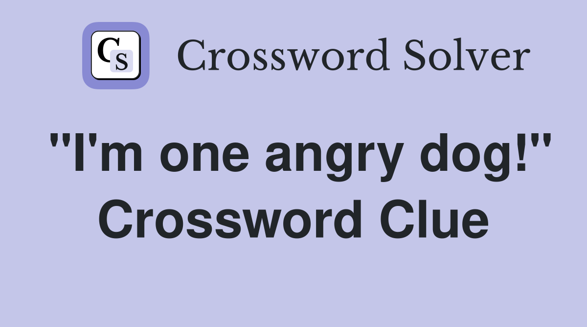 "I'm one angry dog!" Crossword Clue