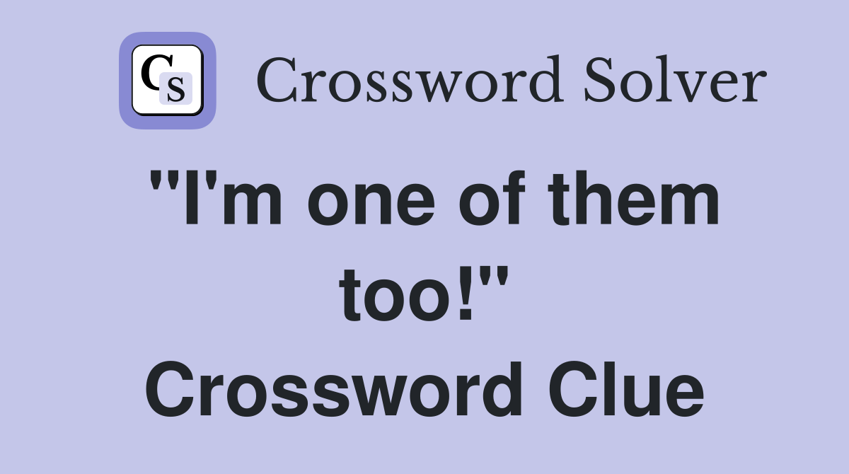 "I'm one of them too!" Crossword Clue