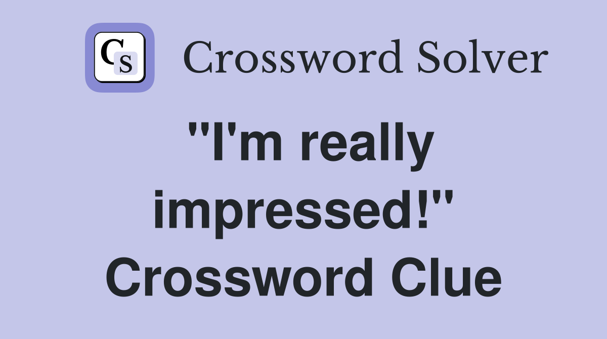 "I'm really impressed!" Crossword Clue