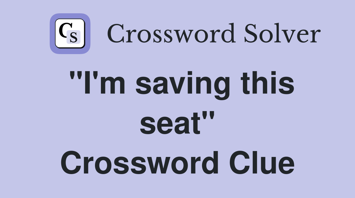 "I'm saving this seat" Crossword Clue