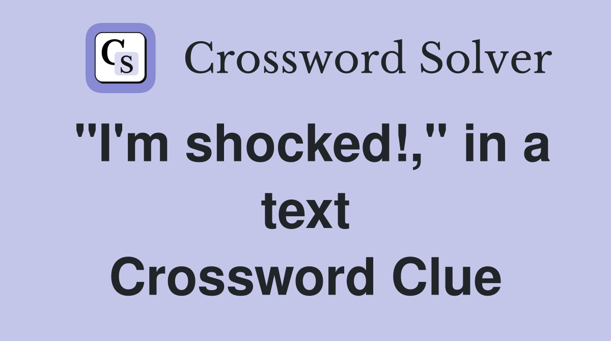 "I'm shocked!," in a text Crossword Clue