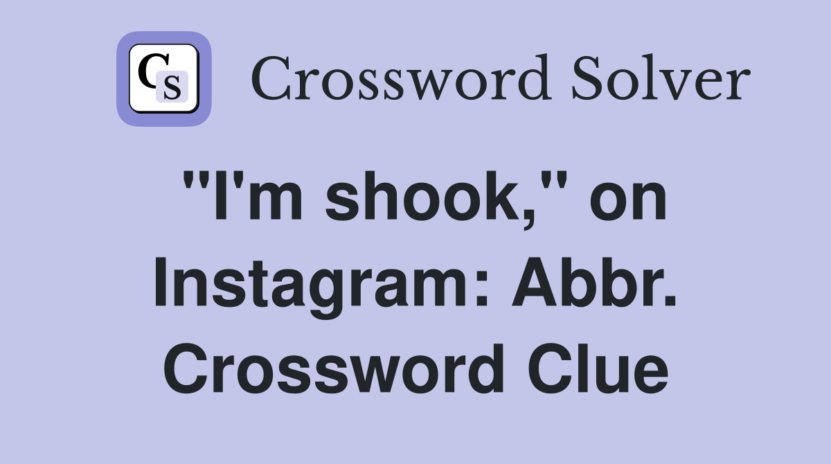 "I'm shook," on Instagram: Abbr. Crossword Clue