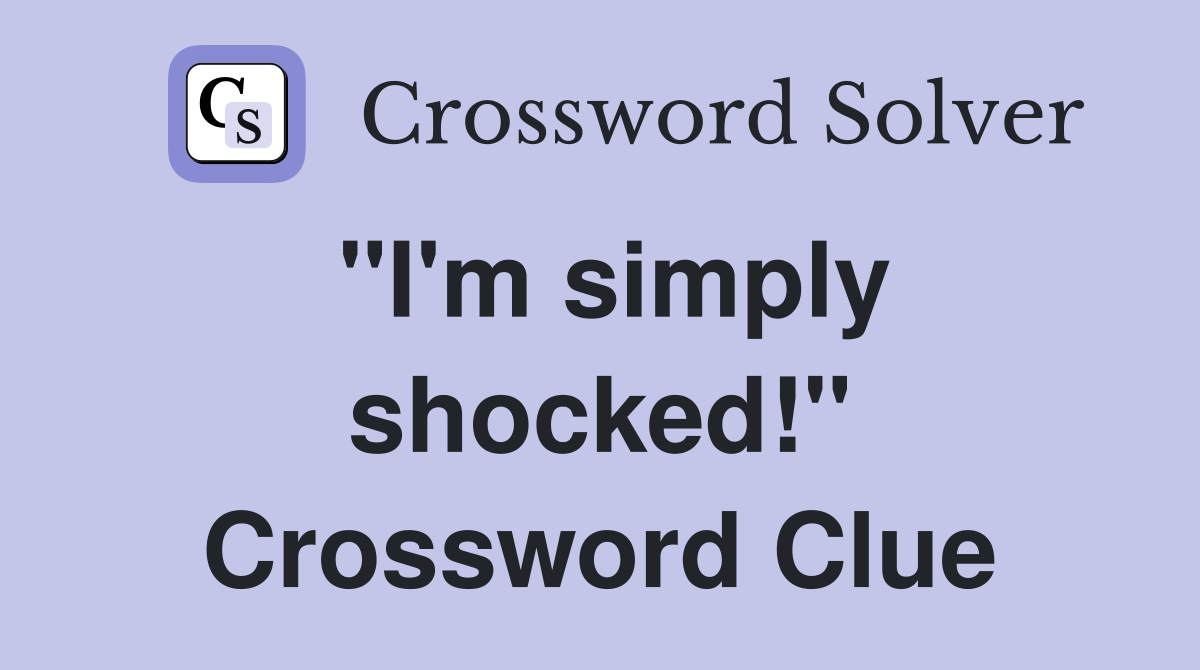 "I'm simply shocked!" Crossword Clue