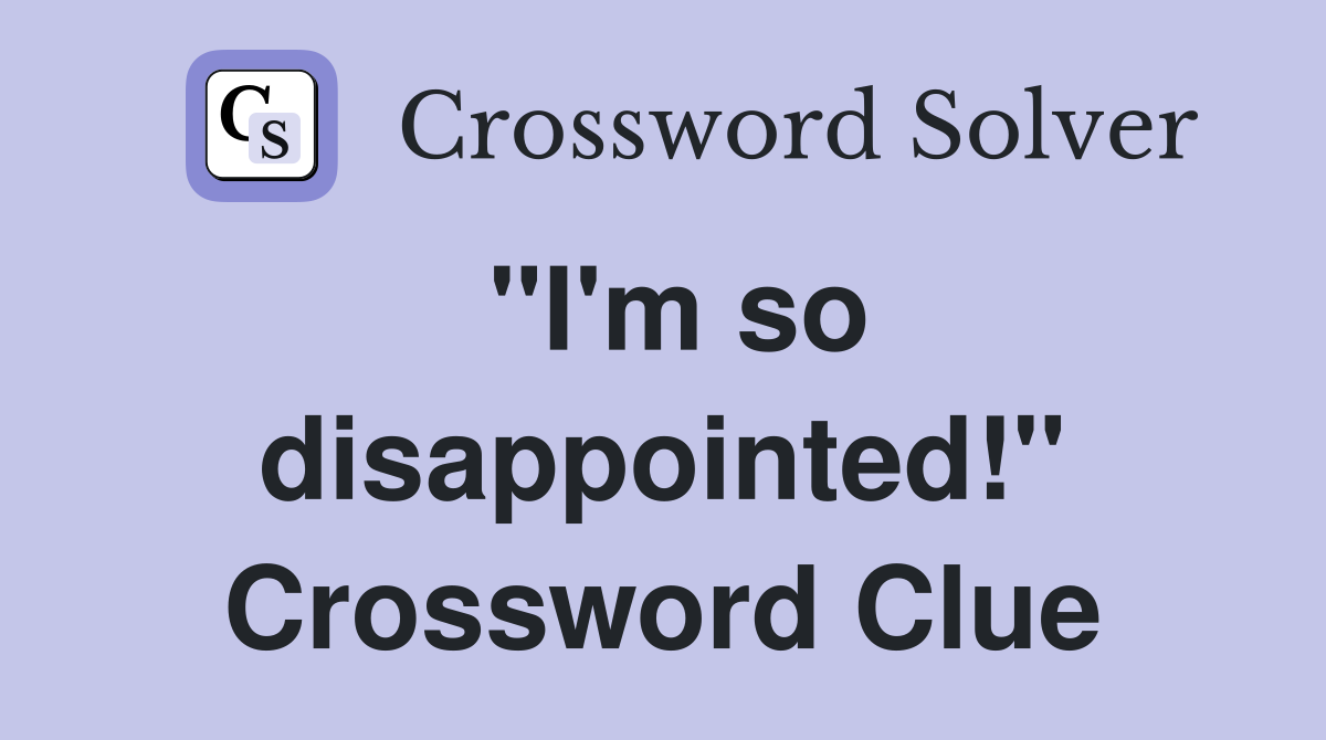 "I'm so disappointed!" Crossword Clue
