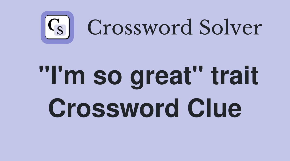 "I'm so great" trait Crossword Clue