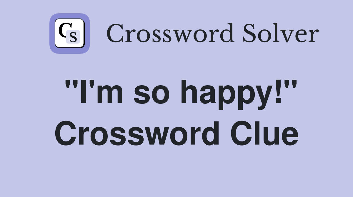 "I'm so happy!" Crossword Clue