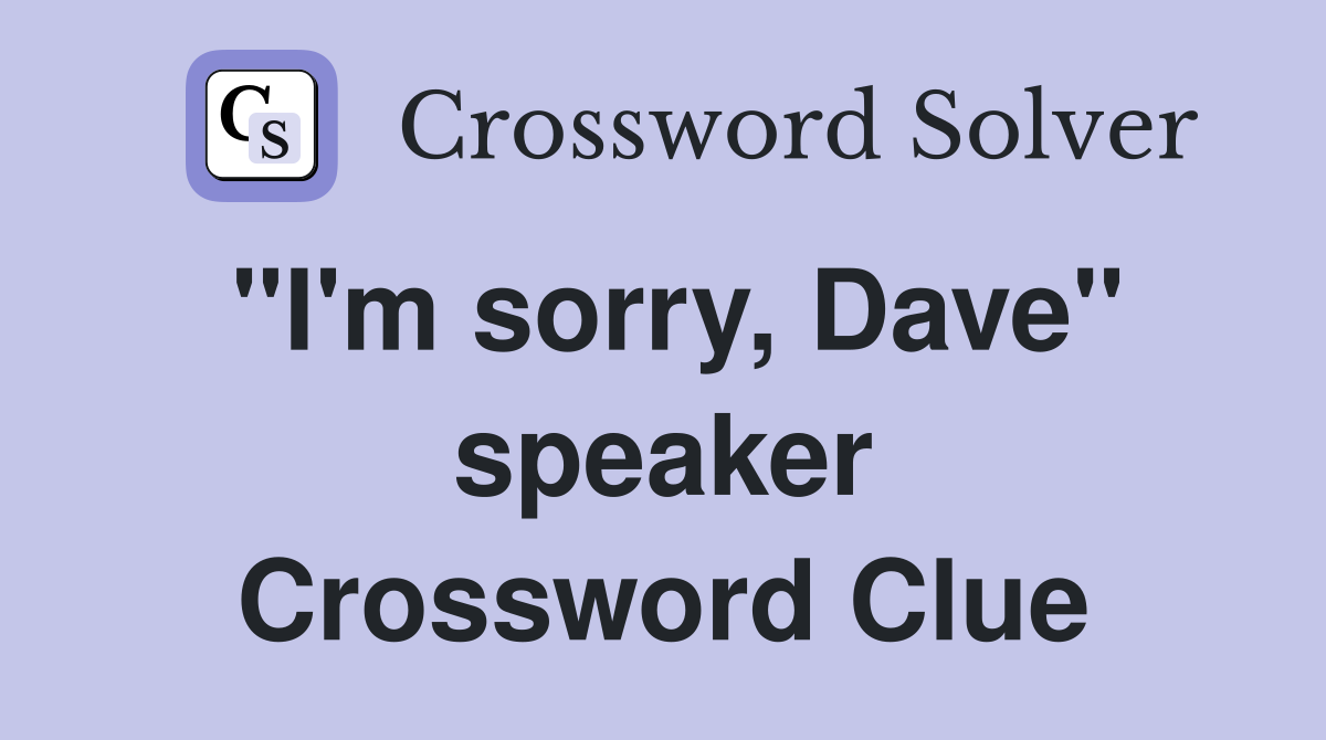 "I'm sorry, Dave" speaker Crossword Clue